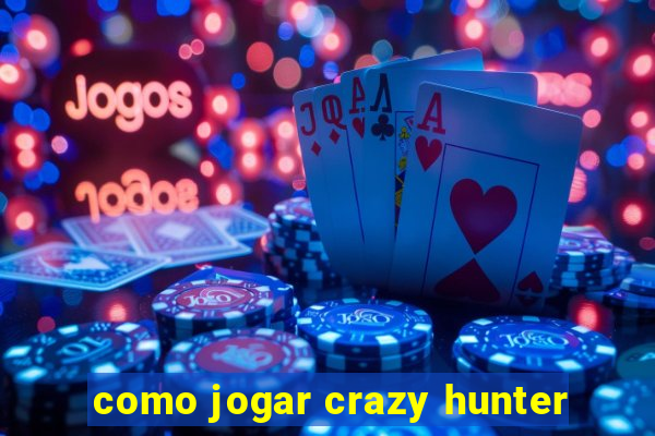 como jogar crazy hunter